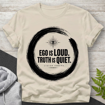 Ego Is Loud, Truth Is Quiet T-Shirt