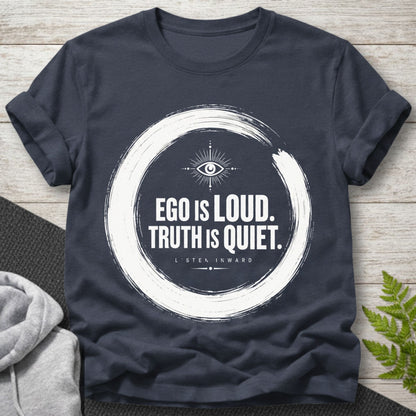 Ego Is Loud, Truth Is Quiet T-Shirt