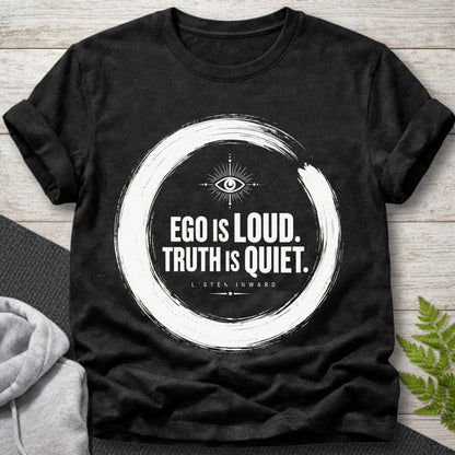 Ego Is Loud, Truth Is Quiet T-Shirt