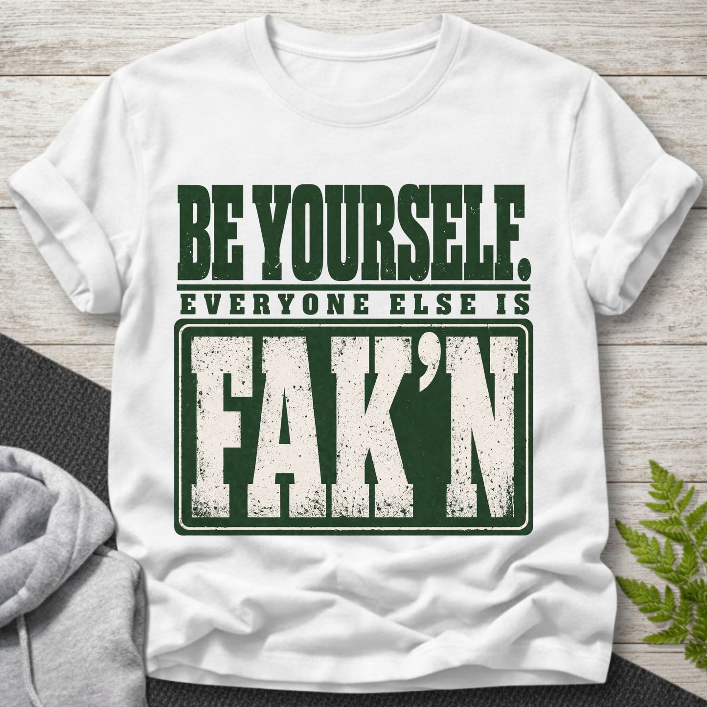 Be Yourself – Everyone Else Is Fak’n T-Shirt