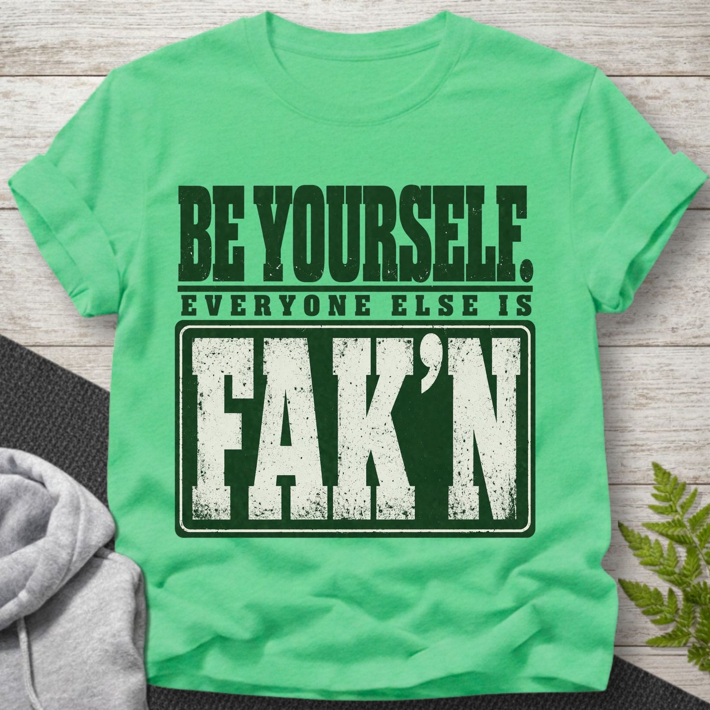 Be Yourself – Everyone Else Is Fak’n T-Shirt