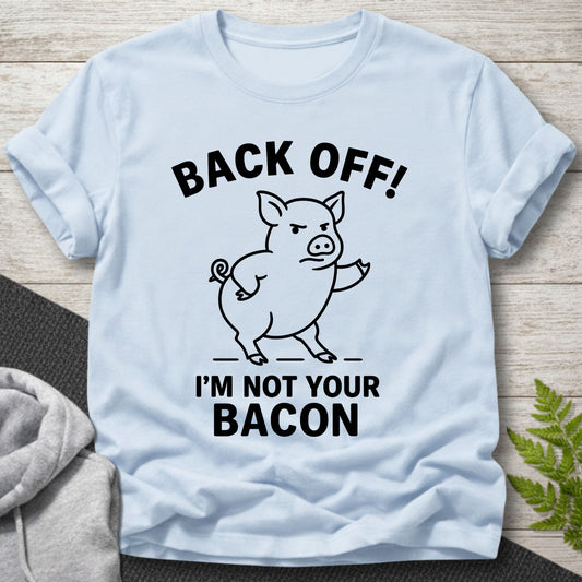 Back Off – I’m Not Your Bacon T-Shirt