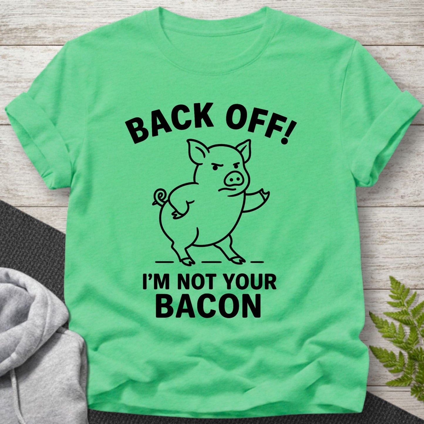 Back Off – I’m Not Your Bacon T-Shirt