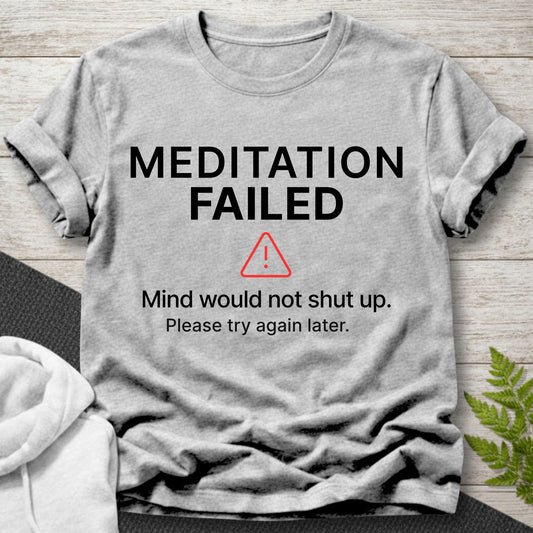 Meditation Failed T-Shirt – Mind Would Not Shut Up