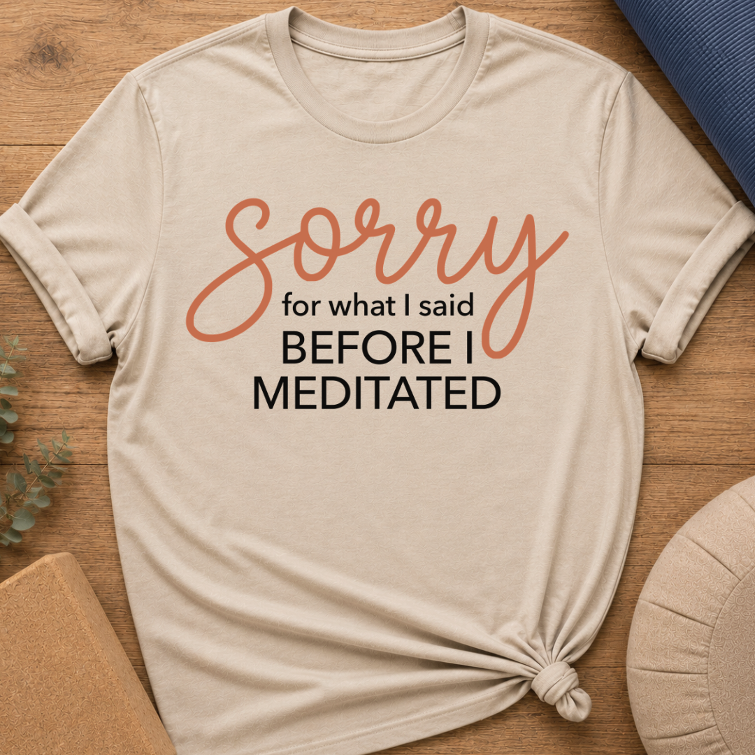 Sorry Before I Meditated T-Shirt