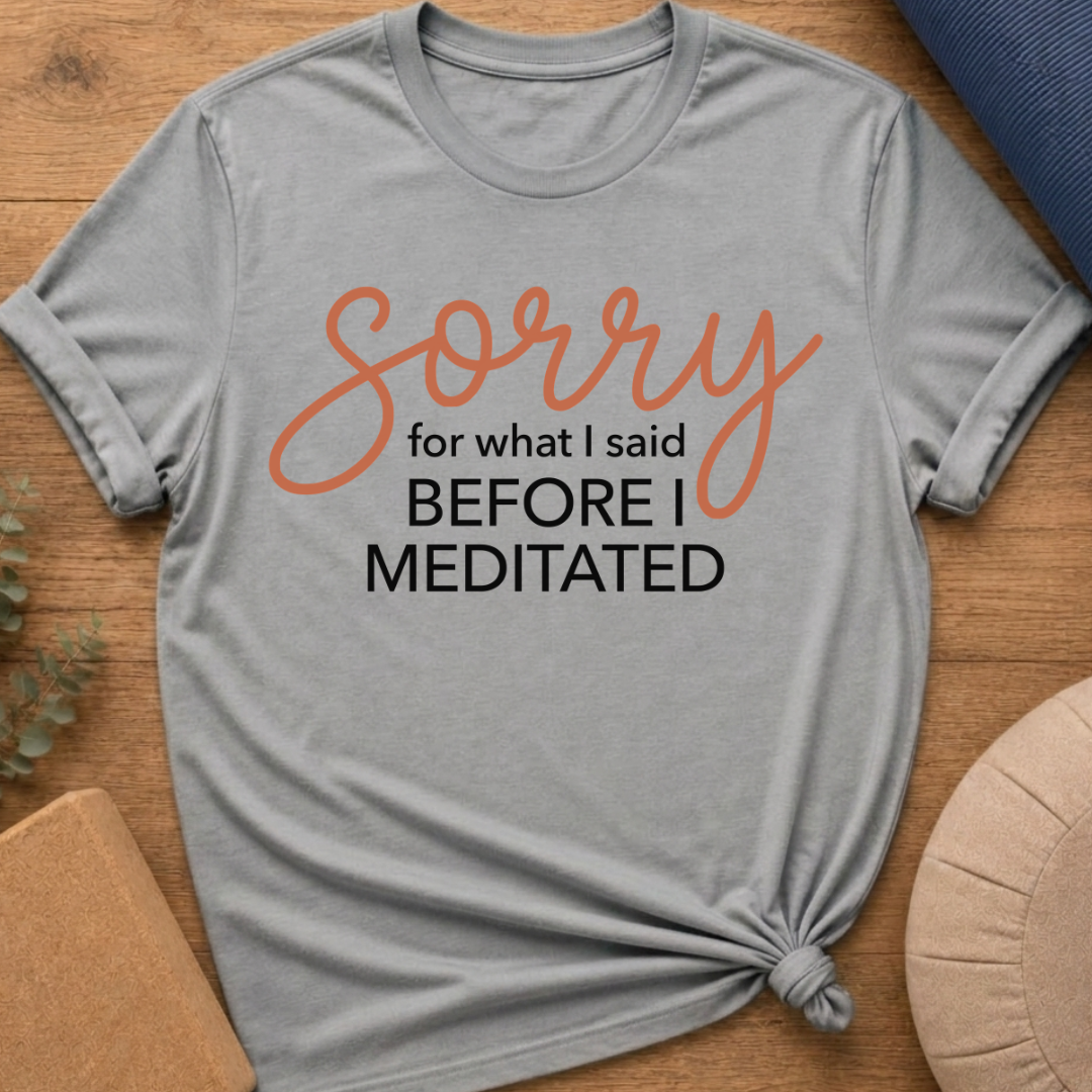 Sorry Before I Meditated T-Shirt