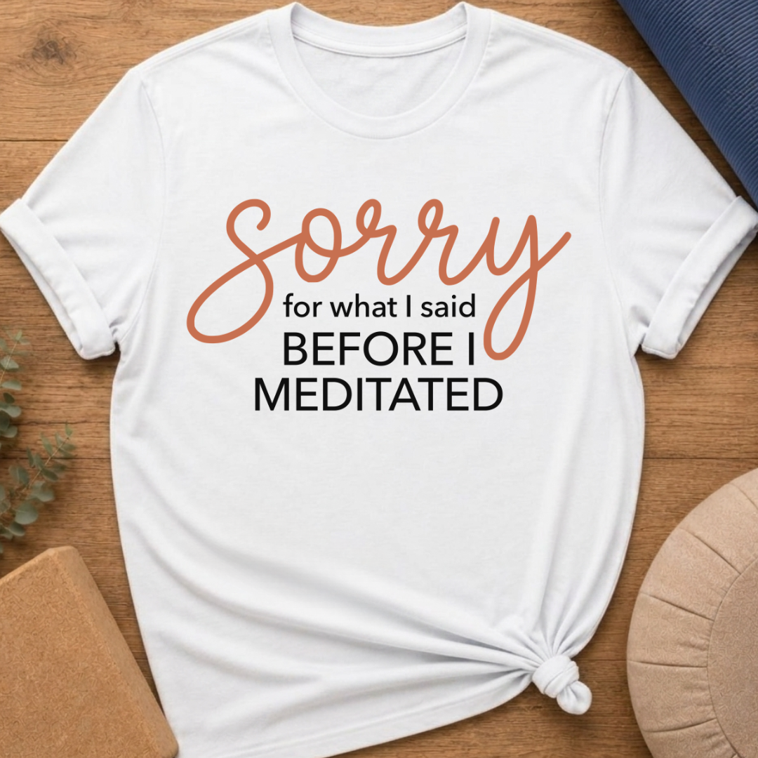 Sorry Before I Meditated T-Shirt